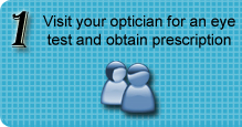 Visit your optician for an eye test and obtain prescription